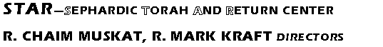 Text Box: STAR—Sephardic Torah And Return Center
R. Chaim Muskat, R. Mark Kraft Directors